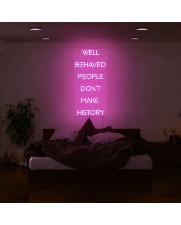 Well Behaved People Dont Make History Neon Sign