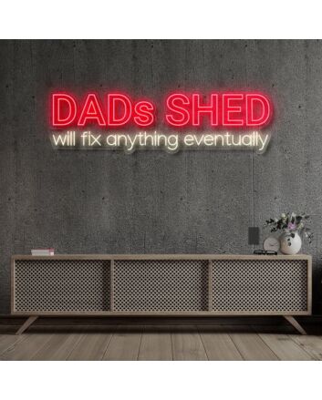 Dads Shed Will Fix Anything Eventually Neon Sign