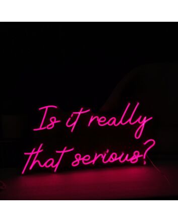 Is It Really That Serious Neon Sign