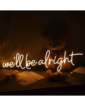 We Will Be Alright Neon Sign