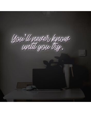You&#039;ll never know until you try LED Neon Sign