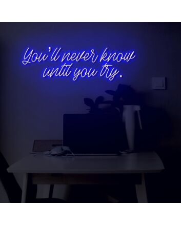 You'll never know until you try LED Neon Sign