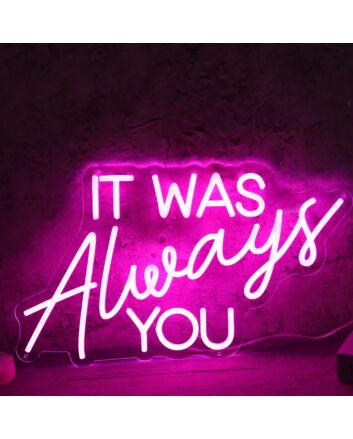 IT WAS ALWAYS YOU Pink Neon LED Sign