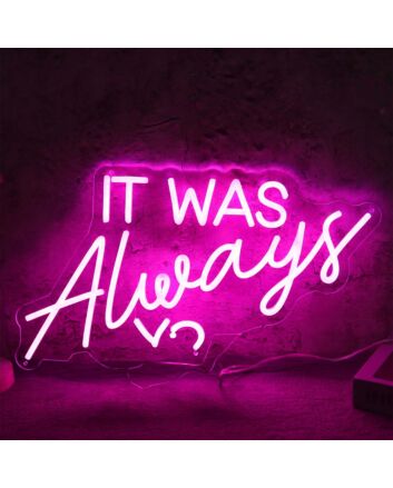 IT WAS ALWAYS YOU Pink Neon LED Sign