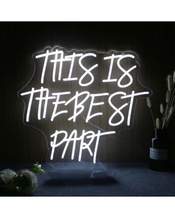 This Is The Best Part White Neon Sign