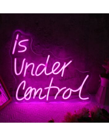 Is Under Control Neon Sign