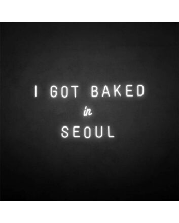 &#39;I GOT BAKED IN SEOUL&#39; neon sign