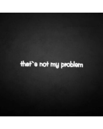 That&#039;s not my problem neon sign