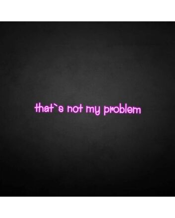 That's not my problem neon sign