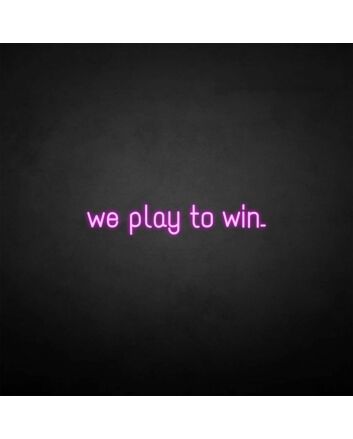 &#39;We play to win&#39; neon sign