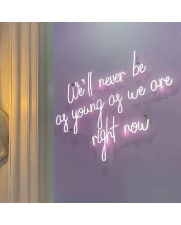 We'll Never Be as Young as We are Right Now Neon Sign: Embrace the Moment with Neon Glow