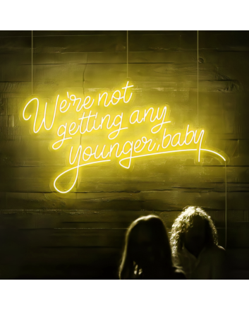 We&#039;re Not Getting Any Younger Baby Neon Sign: Keep the Spirit Alive with Neon