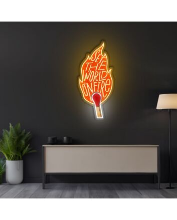 Set The World On Fire Neon Sign X Acrylic Artwork