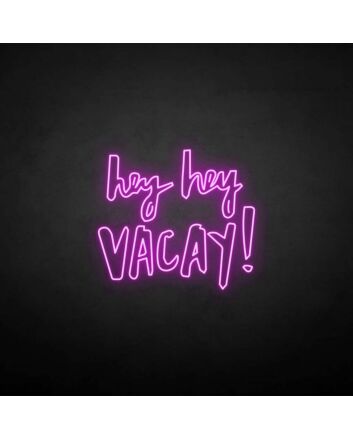 Hey Hey Vacation &#39; Neon Sign