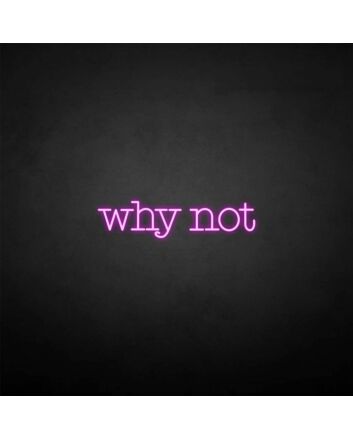 Why not&#39; neon sign