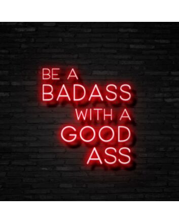 Be A Badass With A Good Ass Neon Sign for Gyms and Motivational Spaces