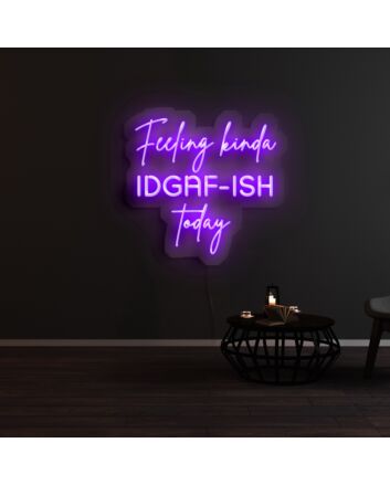 Feeling Kinda Idgaf Ish Today Neon Sign for Bold and Playful Spaces