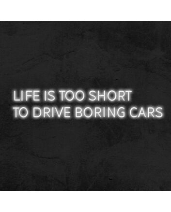 Life Is Too Short To Drive Boring Cars Neon Sign for Car Enthusiasts
