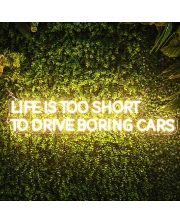 Life Is Too Short To Drive Boring Cars Neon Sign for Car Enthusiasts