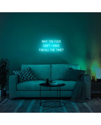 Why The Fuck Can't I Have Fun All The Time Neon Sign V2 for Bold and Fun Spaces