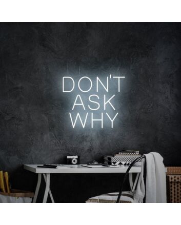 Don't Ask Why Neon Sign for Fun and Positive Spaces