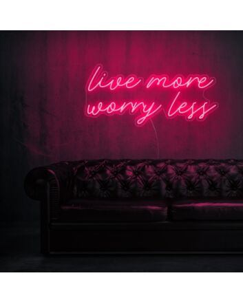 Live More Worry Less Neon Sign for stress-free and relaxed environments