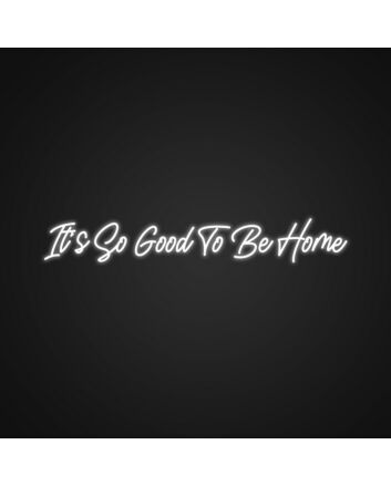 Its So Good To Be Home Neon Sign Create a warm and inviting home