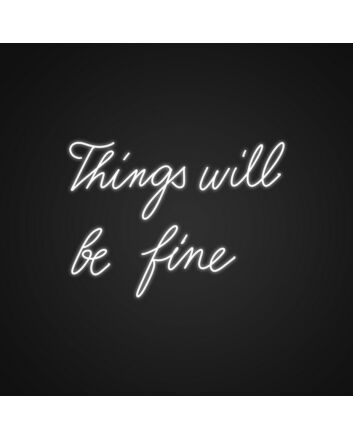 Things Will Be Fine Neon Sign Spread positivity and reassurance