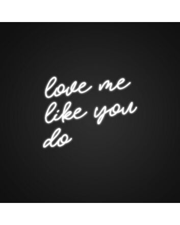 Love Me Like You Do Neon Sign Add romance to your decor