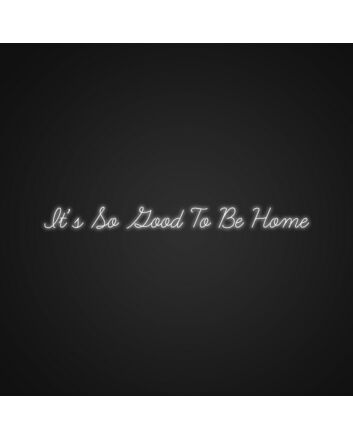 Its So Good To Be Home Neon Sign Make your home feel even more welcoming