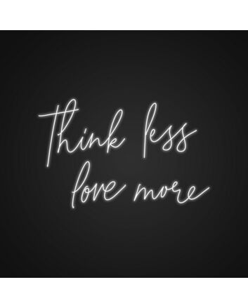 Think Less Love More Neon Sign Spread a message of love over stress