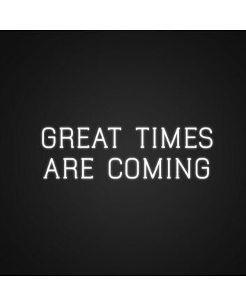 Great Times Are Coming Neon Sign Inspire hope and positivity