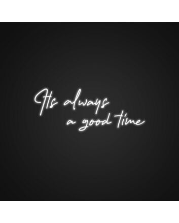 Its Always A Good Time Neon Sign Celebrate fun and good times