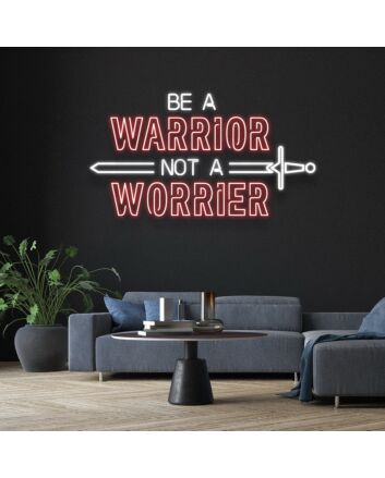 Be A Warrior Not A Worrier Neon Sign Inspire courage and strength