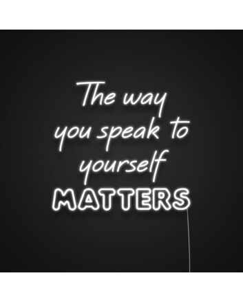 The Way You Speak To Yourself Matters Neon Sign Promote positive self-talk