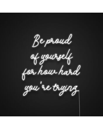 Be Proud Of Yourself For How Hard Youre Trying Neon Sign Encourage self-appreciation