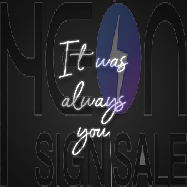 It Was Always You V1 Neon Sign