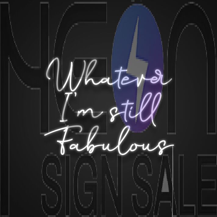 Whatever Im Still Fabulous Neon Sign