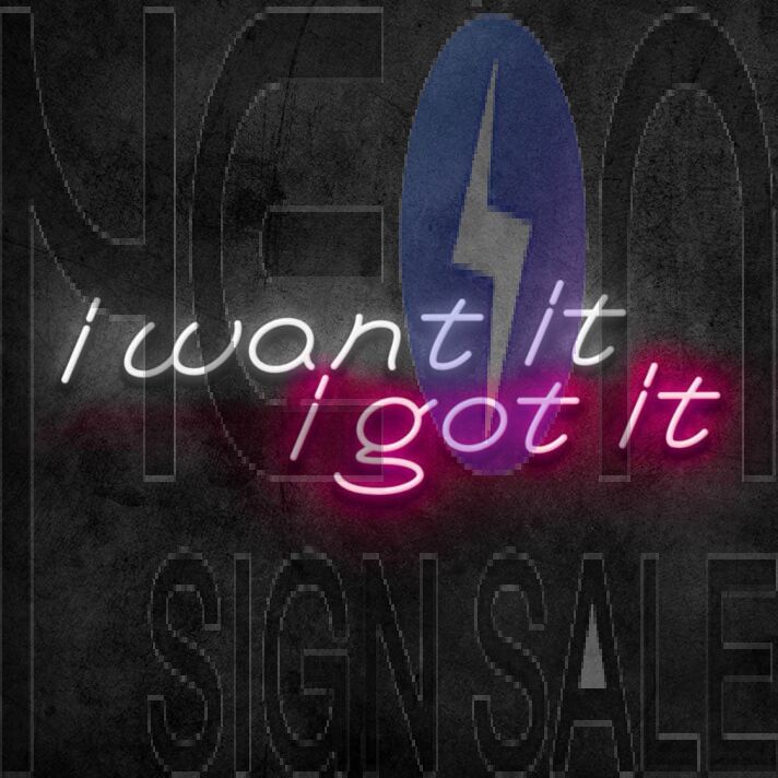 I Want It I Got It Neon Sign