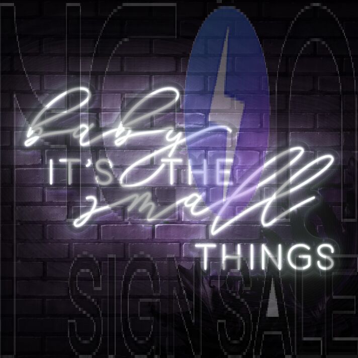 Baby Its The Small Things Neon Sign