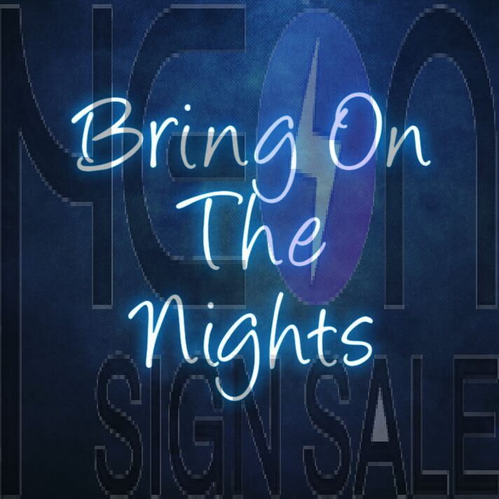 Bring On The Nights Neon Sign
