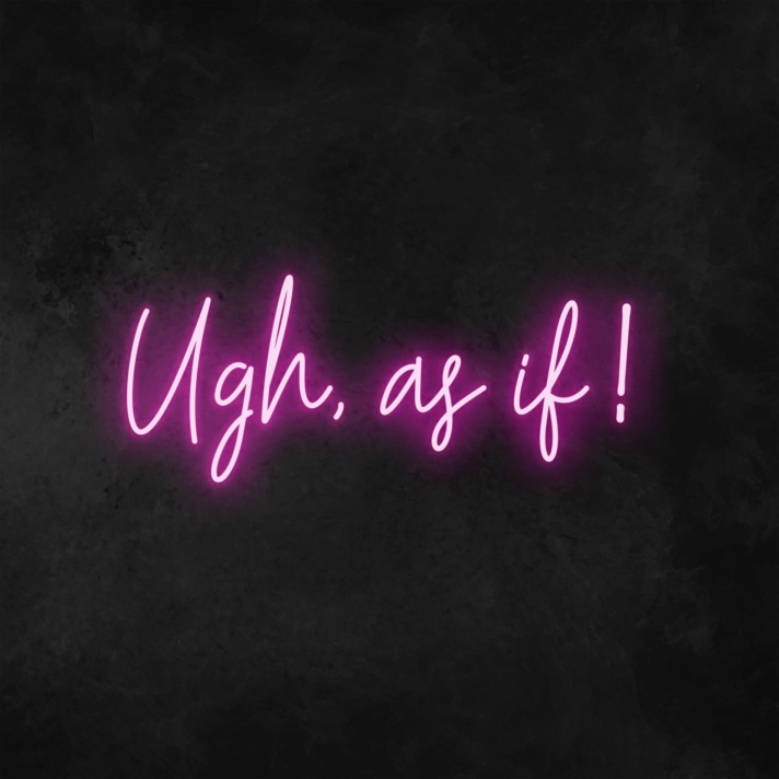 Ugh, As If Neon Sign