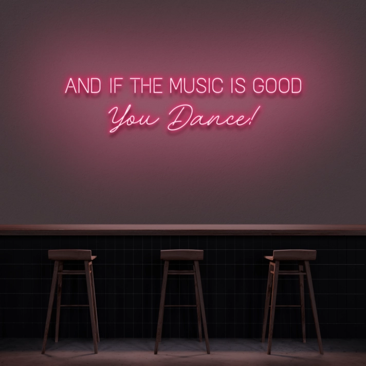 'And if the music is good, you dance!' neon sign