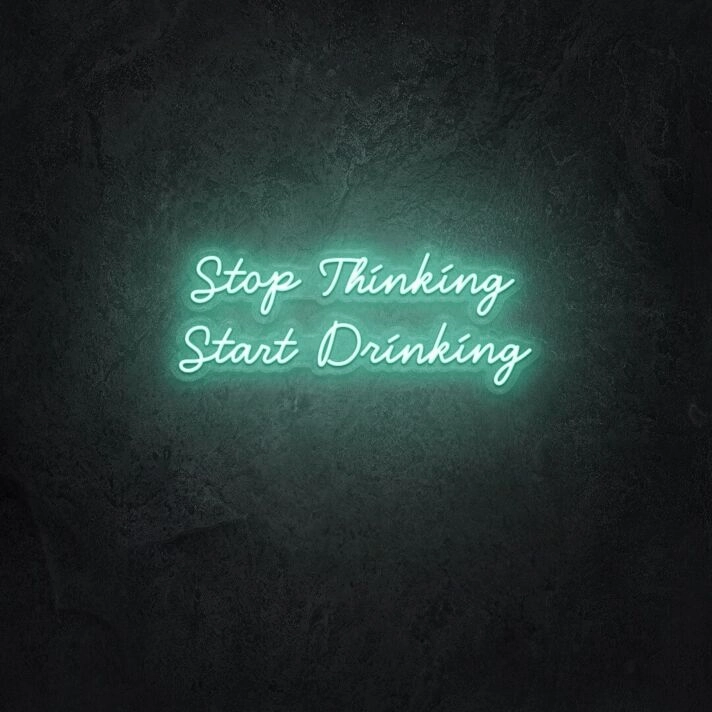 Stop Thinking Start Drinking LED Sign