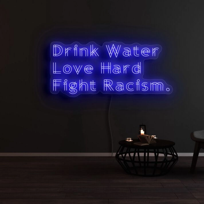 Drink Water Love Hard Fight Racism Neon Sign
