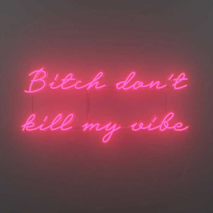 Bitch Dont Kill My Vibe V1 Neon Sign