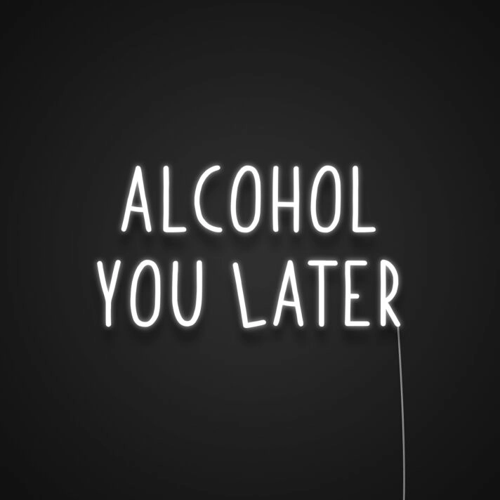 Alcohol You Later Neon Sign