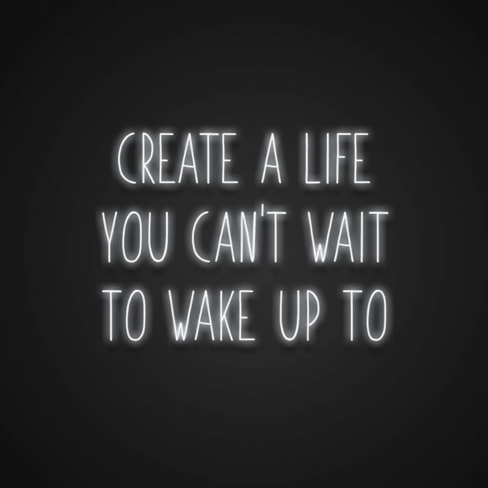Create A Life You Cant Wait To Wake Up To Neon Sign
