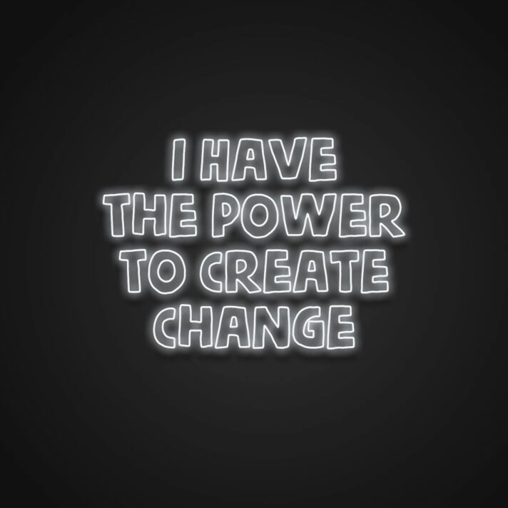 I Have The Power To Create Change Neon Sign