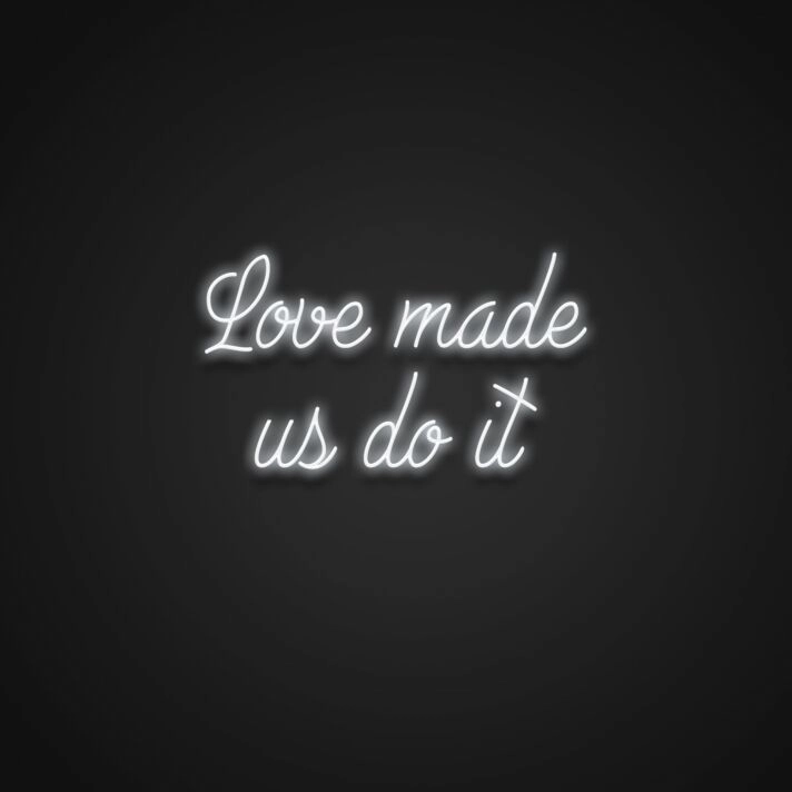 Love Made Us Do It V1 Neon Sign
